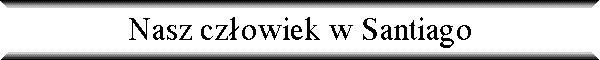 Nasz cz�owiek w Santiago