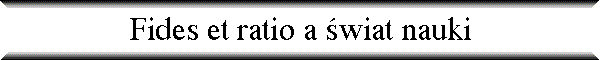 Fides et ratio a �wiat nauki
