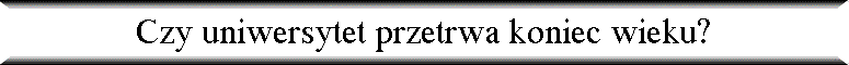 Czy uniwersytet przetrwa koniec wieku?