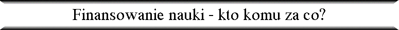 Finansowanie nauki - kto komu za co?