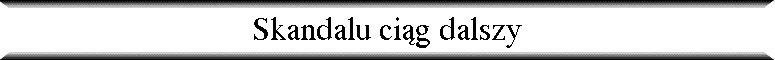 Skandalu ci�g dalszy