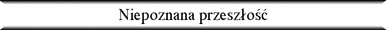 Niepoznana przesz�o��