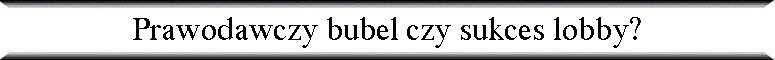 Prawodawczy bubel czy sukces lobby?