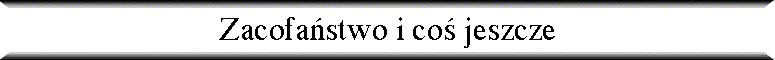 Zacofa�stwo i co� jeszcze
