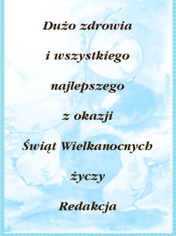 Du�o zdrowia i wszystkiego najlepszego z okazji �wi�t Wielkanocnych �yczy Redakcja