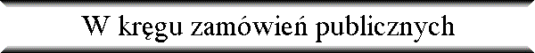 W kr�gu zam�wie� publicznych