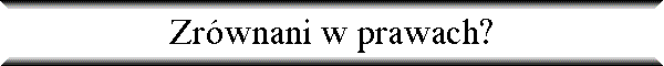Zr�wnani w prawach?
