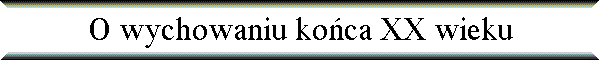 O wychowaniu ko�ca XX wieku