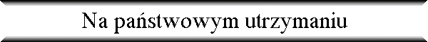 Na pa�stwowym utrzymaniu