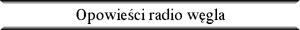 Opowie�ci radio w�gla