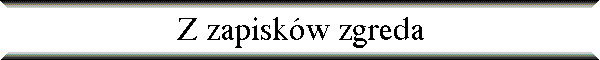 Z zapisk�w zgreda