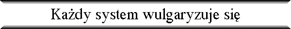 Ka�dy system wulgaryzuje si�