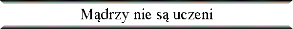 M�drzy nie s� uczeni