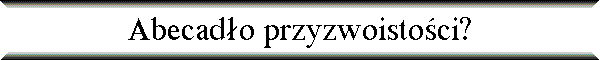 Abecad�o przyzwoisto�ci?