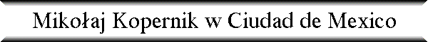 Miko�aj Kopernik w Ciudad de Mexico