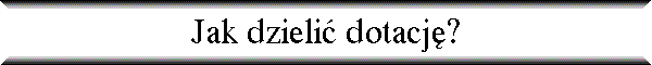 Jak dzieli� dotacj�?