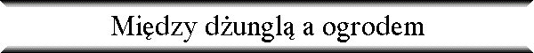 Mi�dzy d�ungl� a ogrodem
