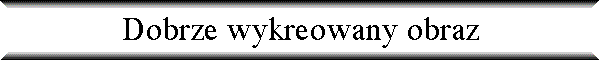 Dobrze wykreowany obraz