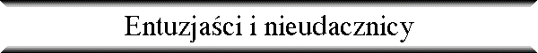 Entuzja�ci i nieudacznicy