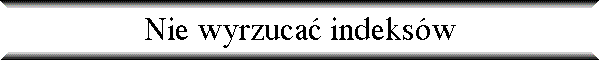 Nie wyrzuca� indeks�w