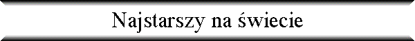 Najstarszy na �wiecie