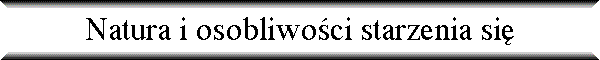 Natura i osobliwo�ci starzenia si�