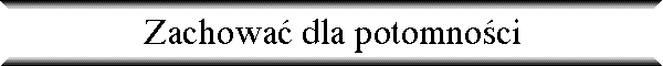 Zachowa� dla potomno�ci