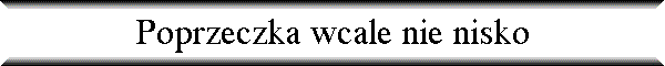 Poprzeczka wcale nie nisko