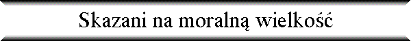 Skazani na moraln� wielko��