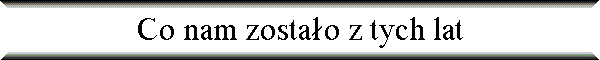 Co nam zosta�o z tych lat