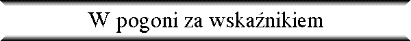 W pogoni za wska�nikiem