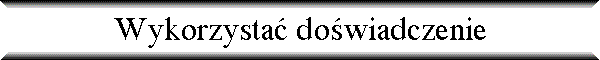 Wykorzysta� do�wiadczenie