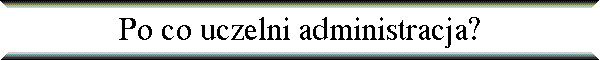 Po co uczelni administracja?