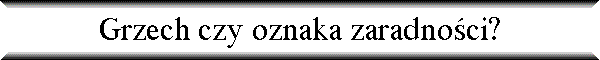 Grzech czy oznaka zaradno�ci?