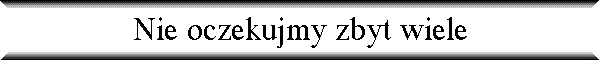 Nie oczekujmy zbyt wiele
