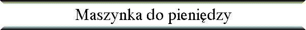 Maszynka do pieni�dzy