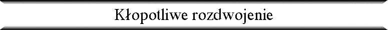 K�opotliwe rozdwojenie