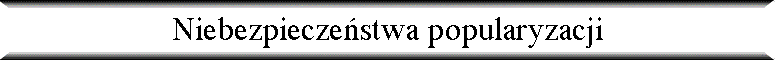 Niebezpiecze�stwa popularyzacji