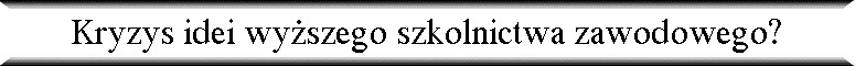 Kryzys idei wy�szego szkolnictwa zawodowego?