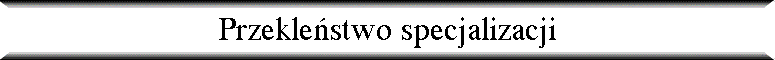 Przekle�stwo specjalizacji