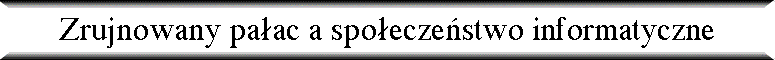 Zrujnowany pa�ac a spo�ecze�stwo informatyczne