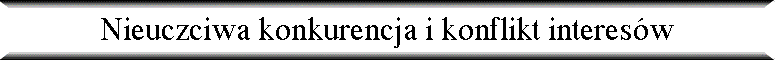 Nieuczciwa konkurencja i konflikt interes�w