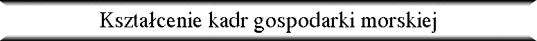 Kszta�cenie kadr gospodarki morskiej