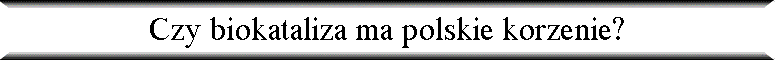 Czy biokataliza ma polskie korzenie?