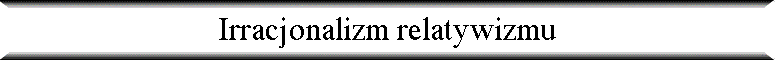 Irracjonalizm relatywizmu