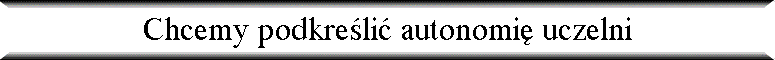 Chcemy podkre�li� autonomi� uczelni