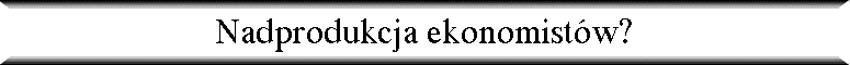 Nadprodukcja ekonomist�w?