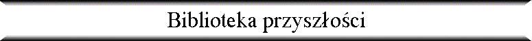 Biblioteka przysz�o�ci