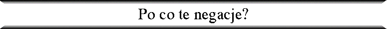 Po co te negacje?