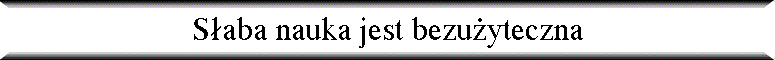 S�aba nauka jest bezu�yteczna